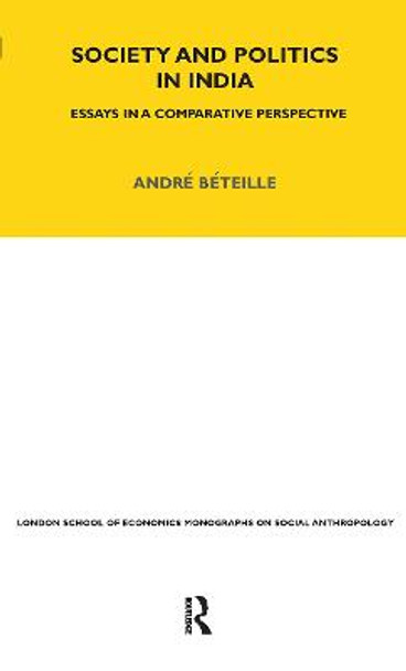 Society and Politics in India: Essays in a Comparative Perspective by Andre Beteille