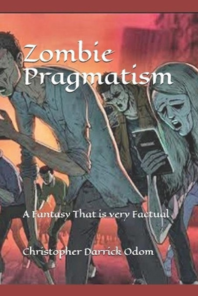 Zombie Pragmatism: A Fantasy That is very Factual by Christopher Darrick Odom 9798730200296