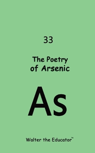 The Poetry of Arsenic by Walter the Educator(tm) 9798869026804