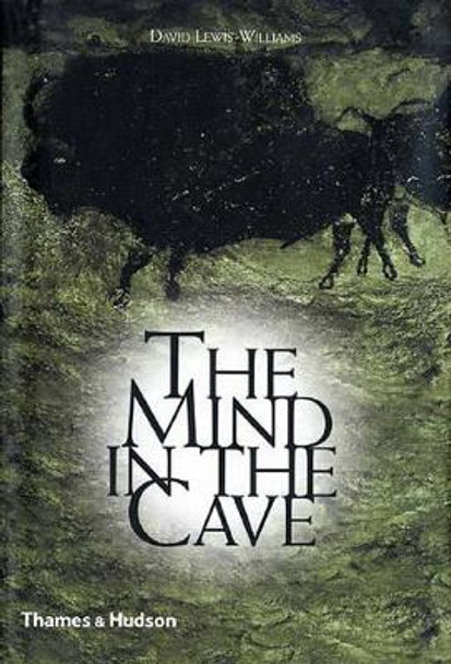 The Mind in the Cave: Consciousness and the Origins of Art by David J. Lewis-Williams