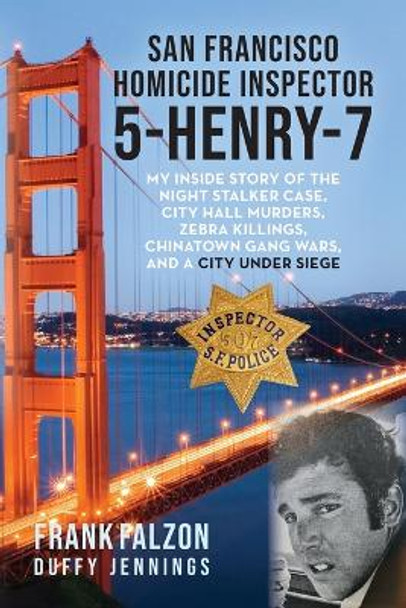 San Francisco Homicide Inspector 5-Henry-7: My Inside Story of the Night Stalker, City Hall Murders, Zebra Killings, Chinatown Gang Wars, and a City Under Siege by Frank Falzon 9798885907385