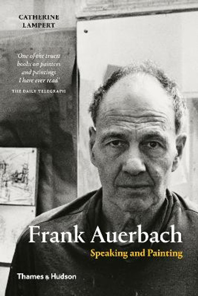 Frank Auerbach: Speaking and Painting by Catherine Lampert