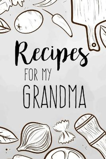 Recipes For My Grandma: family recipes book to write in Your Favorite Cooking Recipes - 100 pages 6x9 inches by Diana Design Co 9781653684717