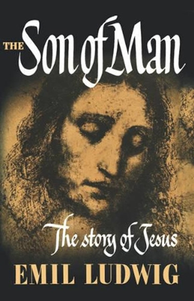 The Son of Man: The Story of Jesus by Emil Ludwig 9781871401943