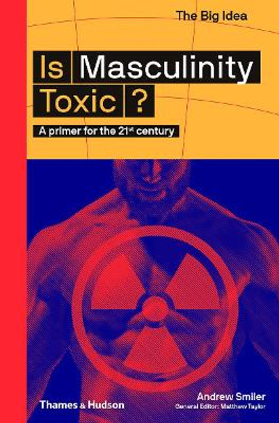 Is Masculinity Toxic?: A primer for the 21st century by Andrew Smiler