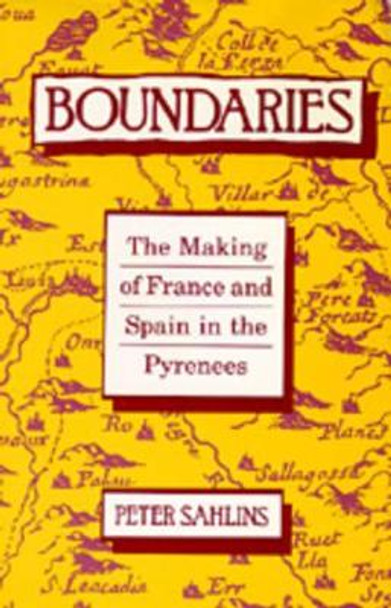 Boundaries: The Making of France and Spain in the Pyrenees by Peter Sahlins