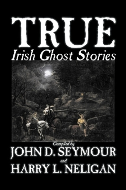 True Irish Ghost Stories by St. John, D. Seymour 9781598184761