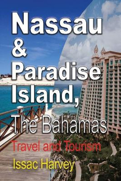 Nassau & Paradise Island, the Bahamas: Travel and Tourism by Harvey Issac 9781912483099