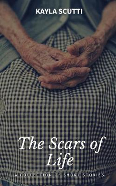 The Scars of Life by Kayla Scutti 9781726379717