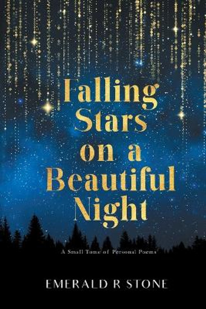 Falling Stars on a Beautiful Night: A Small Tome of Personal Poems by Emerald R Stone 9781662925535