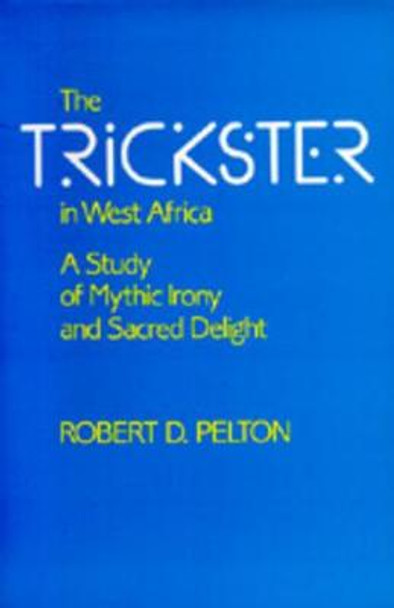 The Trickster in West Africa: A Study of Mythic Irony and Sacred Delight by Robert D. Pelton