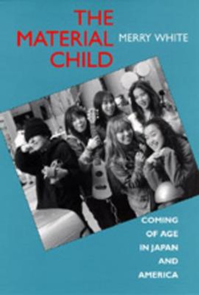 The Material Child: Coming of Age in Japan and America by Merry I. White