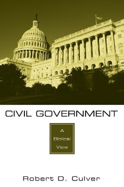 Civil Government: A Biblical View by Robert D Culver 9781606083871