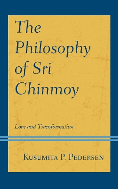 The Philosophy of Sri Chinmoy: Love and Transformation by Kusumita P. Pedersen 9781793619006