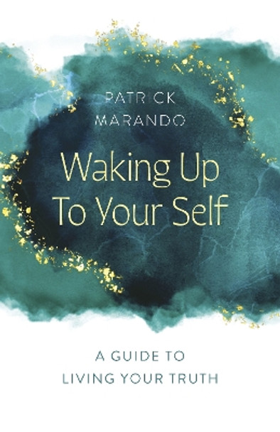 Waking Up to Your Self: A Guide to Living Your Truth by Patrick Marando 9781803415314
