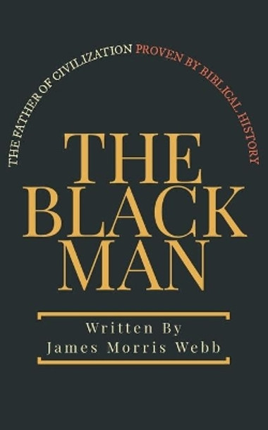 The Black Man: The Father of Civilization Proven by Biblical History by Dennis Logan 9781952900228