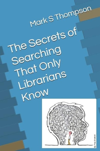 The Secrets of Searching That Only Librarians Know by Mark S Thompson 9798671646627