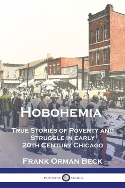 Hobohemia: True Stories of Poverty and Struggle in early 20th Century Chicago by Frank Orman Beck 9781789875591