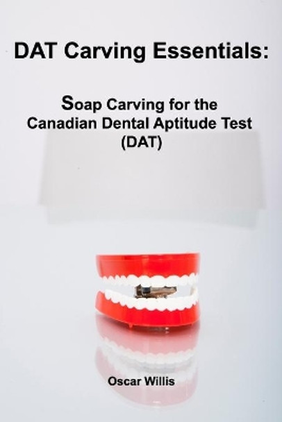 DAT Carving Essentials: Soap Carving for the Canadian Dental Aptitude Test (DAT) by Oscar Willis 9781777001513