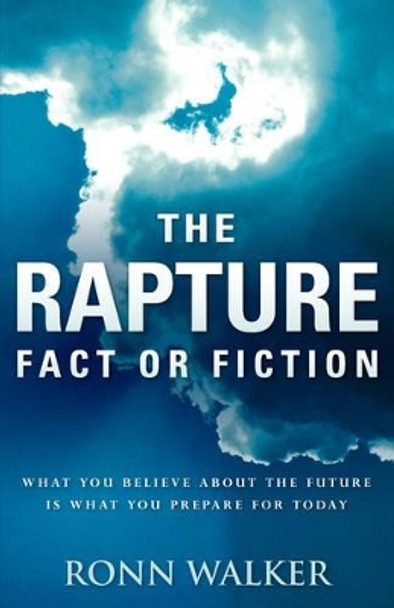 The Rapture: Fact or Fiction by Ronn Walker 9781597817547