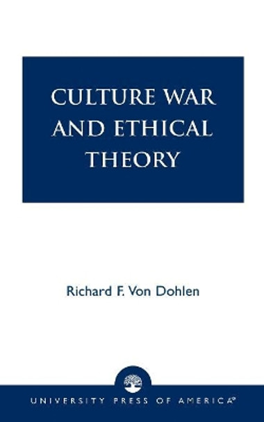 Culture War and Ethical Theory by Richard F. Von Dohlen 9780761806165