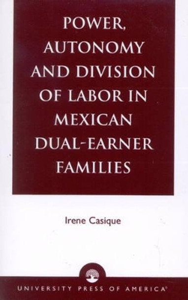 Power, Autonomy and Division of Labor in Mexican Dual-Earner Families by Irene Casique 9780761821205