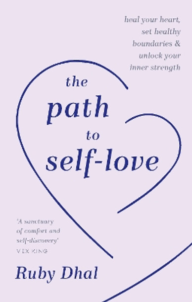 The Path to Self-Love: Heal Your Heart, Set Healthy Boundaries & Unlock Your Inner Strength by Ruby Dhal 9781846047657