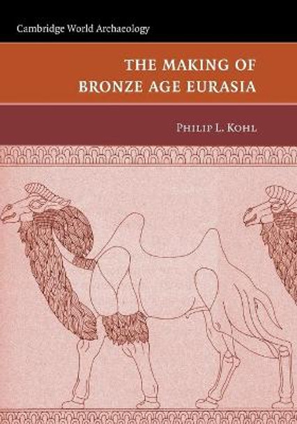 The Making of Bronze Age Eurasia by Philip L. Kohl