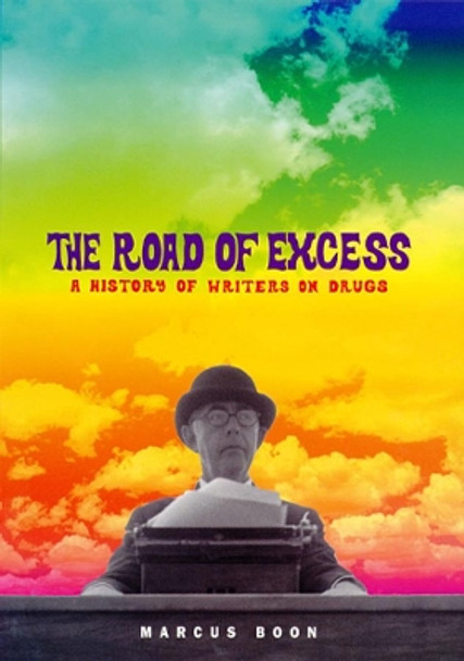 The Road of Excess: A History of Writers on Drugs by Marcus Boon 9780674017566