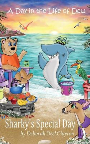 A Day in the Life of Dew: Sharky's Special Day by Deborah Deel Clayton 9781942261162