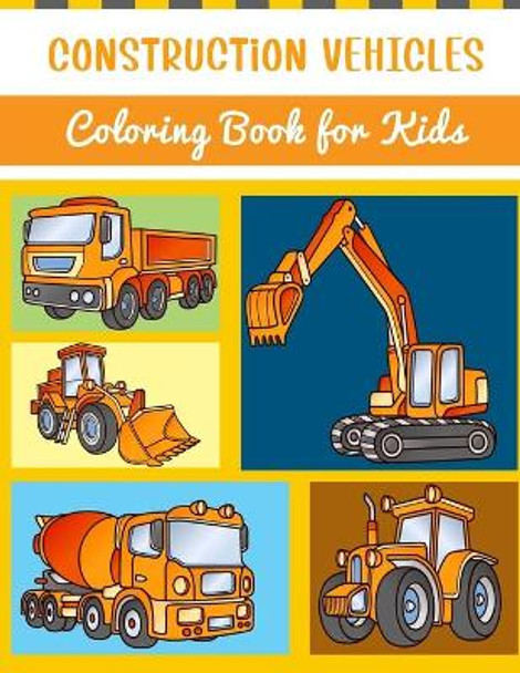 Construction Vehicles Coloring Book for Kids: Over 50 Unique Coloring Pages Including Excavators, Cranes, Dump Trucks, Cement Trucks, Steam Rollers big construction truck coloring book for kids ages 4-8 by Camellia Art 9798747317161