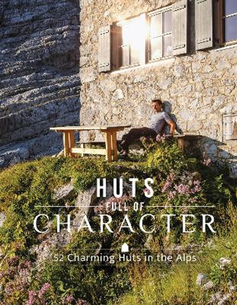 Huts Full of Character: 52 Charming Huts in the Alps by Katinka Holupirek 9780764368059