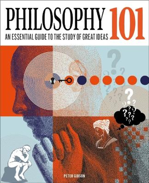 Philosophy 101: The Essential Guide to the Study of Great Ideas by Dr Peter Gibson 9781398836877