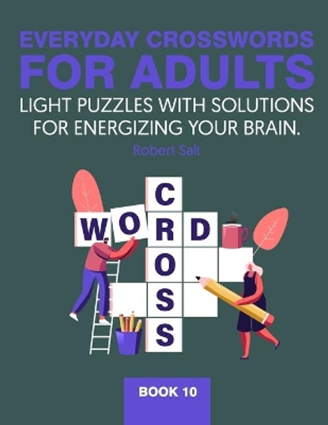 Everyday crosswords for adults: Light puzzles with solutions for energizing your brain. Book 10 by Robert Salt 9798578890253