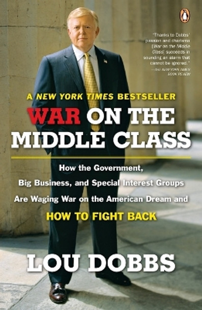 War on the Middle Class: How the Government, Big Business, and Special Interest Groups Are Waging War ont he American Dream and How to Fight Back by Lou Dobbs 9780143112525