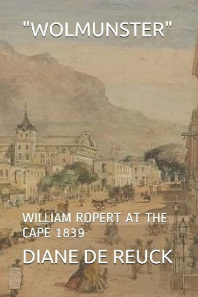 Wolmunster: William Ropert at the Cape 1839 by Diane Grace de Reuck 9781983316760