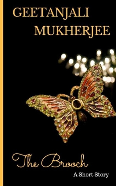 The Brooch: A Short Story by Geetanjali Mukherjee 9781985632721