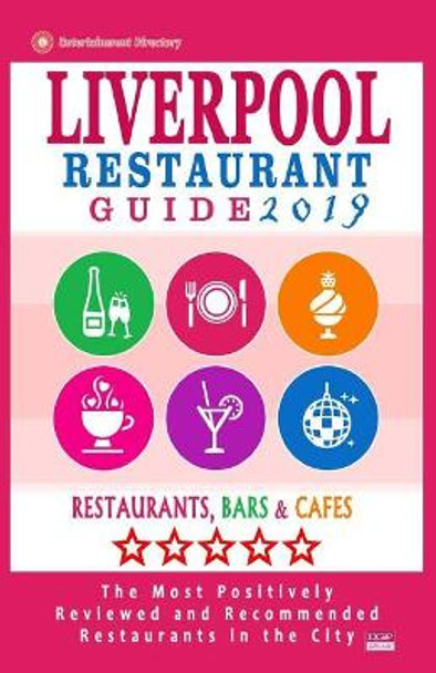 Liverpool Restaurant Guide 2019: Best Rated Restaurants in Liverpool, United Kingdom - 500 Restaurants, Bars and Cafes recommended for Visitors, 2019 by William E Dobson 9781985768659