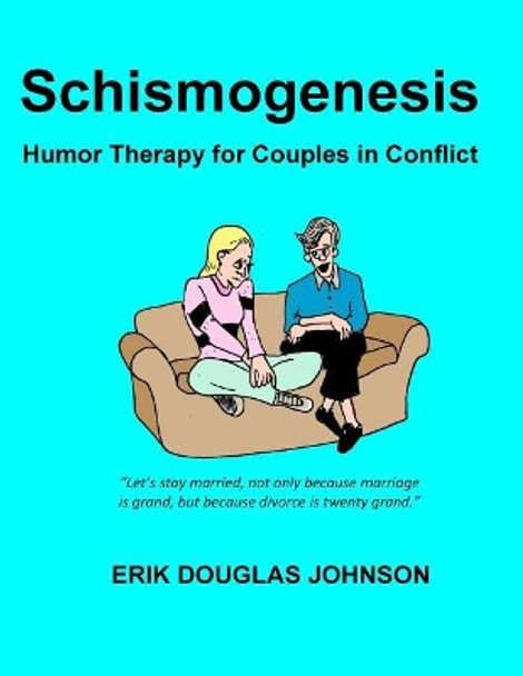 Schismogenesis: Humor Therapy for Couples in Conflict by Erik Douglas Johnson 9781985798915