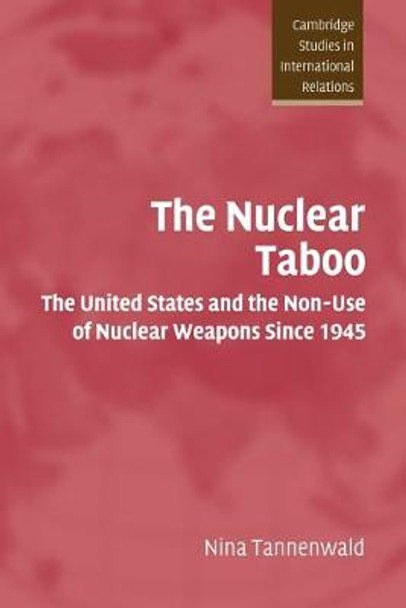 The Nuclear Taboo: The United States and the Non-Use of Nuclear Weapons Since 1945 by Nina Tannenwald