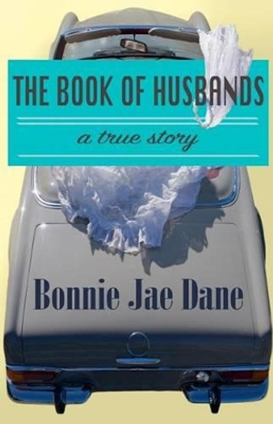 The Book of Husbands: a true story by Bonnie Jae Dane 9781512319217