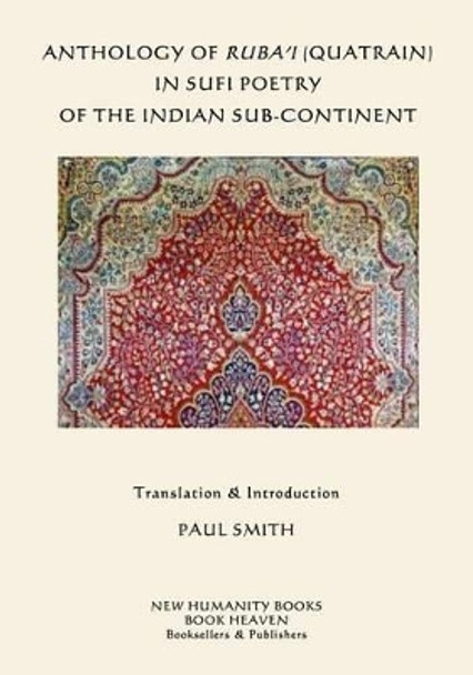 Anthology of Ruba'i (Quatrain) in Sufi Poetry of the Indian Sub-continent by Paul Smith 9781514168479