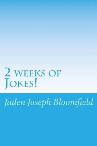 2 weeks of Jokes!: Some jokes you just simply need to know! by Jaden J Bloomfield 9781482632934