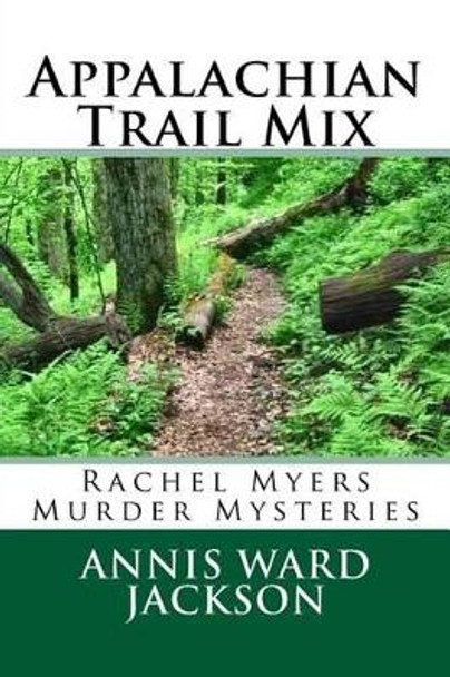 Appalachian Trail Mix: Rachel Myers Murder Mysteries by Annis Ward Jackson 9781482683585