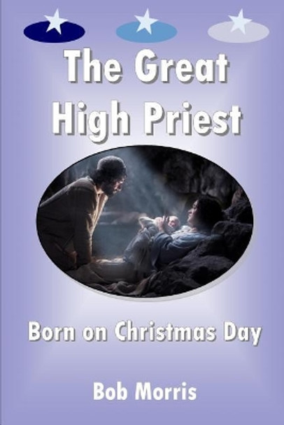 The Great High Priest Born on Christmas Day by Bob Morris 9781783645145