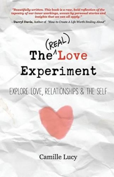 The (Real) Love Experiment: Explore Love, Relationships & The Self by Camille Lucy 9781511517294