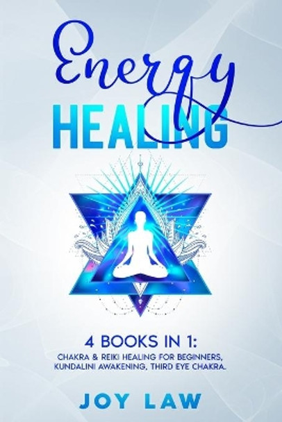Energy Healing: 4 Books in 1: Chakra & Reiki Healing for Beginners, Kundalini Awakening, Third Eye Chakra. by Joy Law 9798662891647