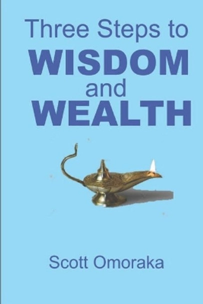 Three Steps to Wisdom and Wealth by Scott Omoraka 9798624522930