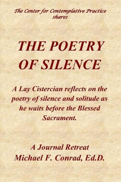 The Poetry of Silence: A Lay Cistercian Reflects on Silence and Solitude as He Waits Before the Blessed Sacrament by Michael F Conrad 9781724016195