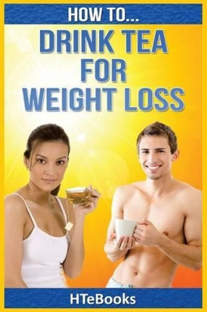 How to Drink Tea for Weight Loss by Htebooks 9781535137997